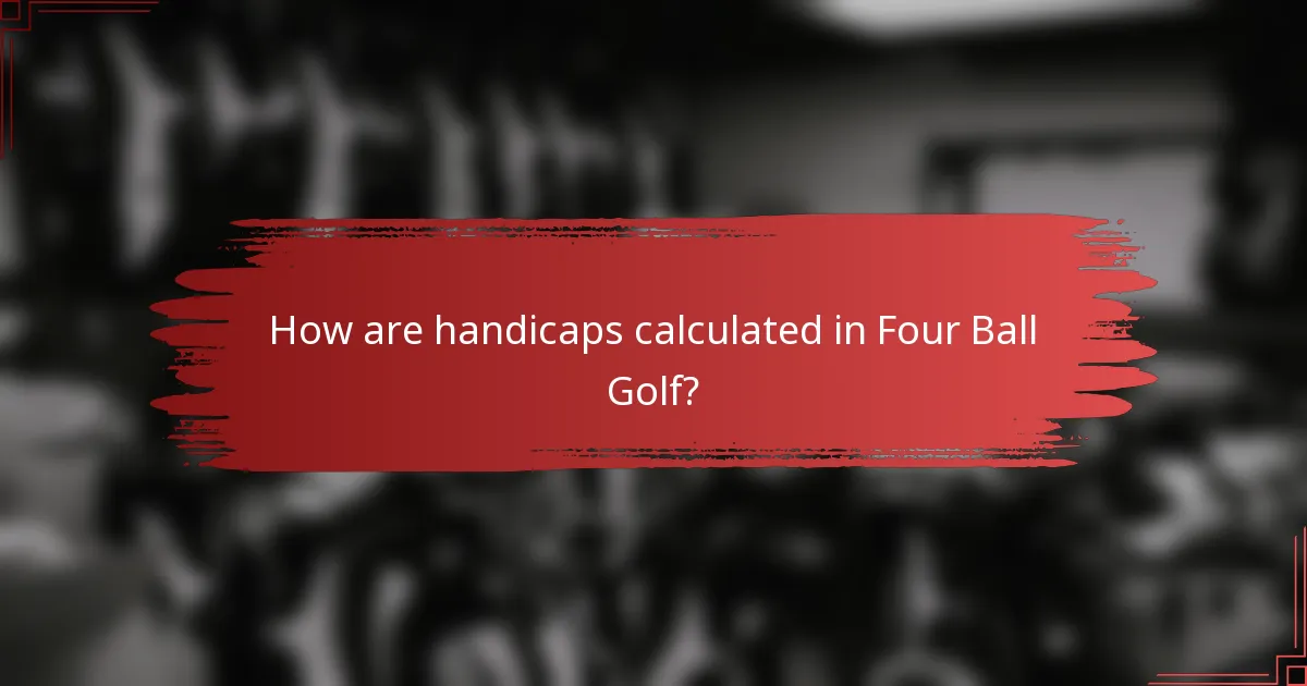 How are handicaps calculated in Four Ball Golf?