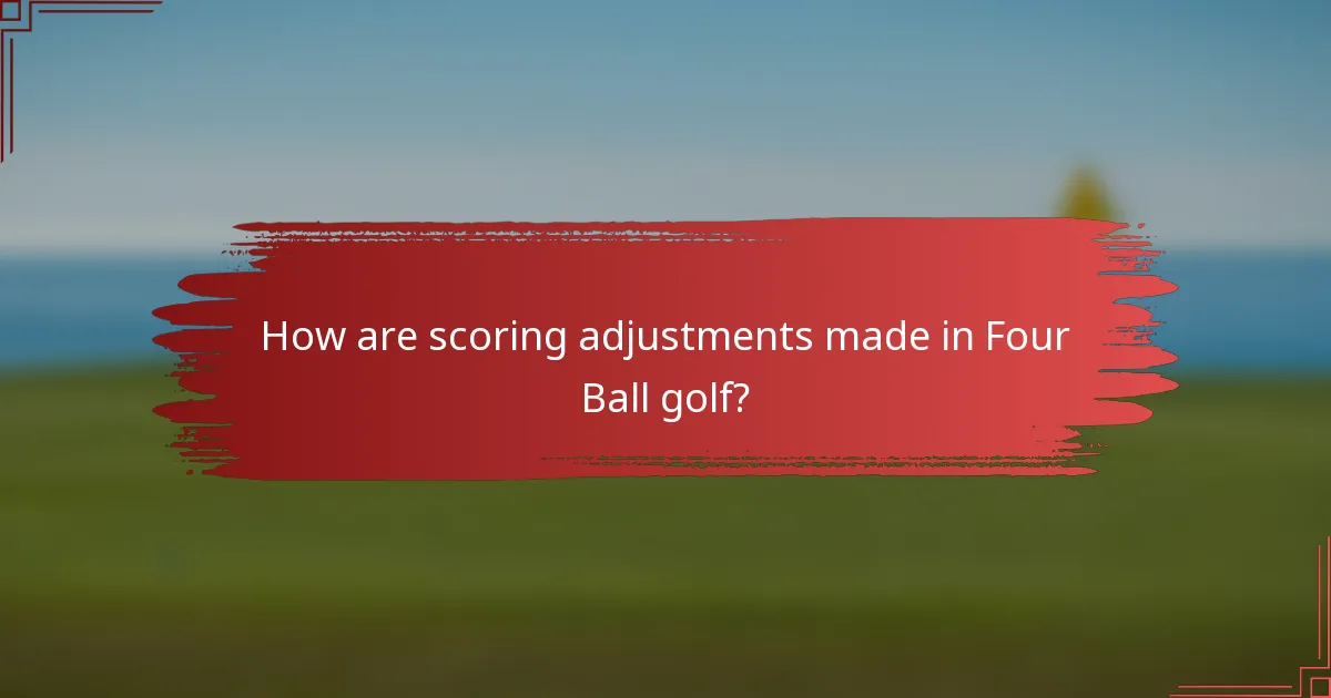 How are scoring adjustments made in Four Ball golf?