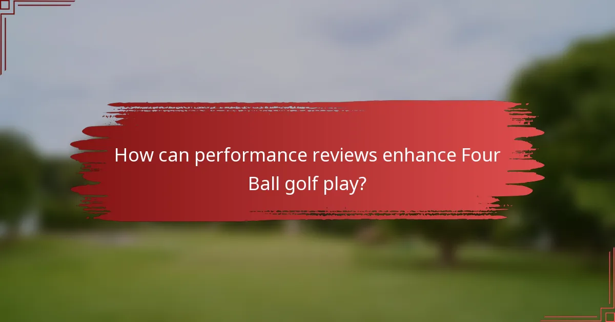 How can performance reviews enhance Four Ball golf play?