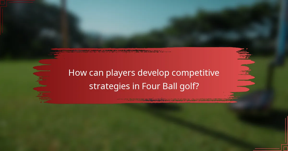 How can players develop competitive strategies in Four Ball golf?