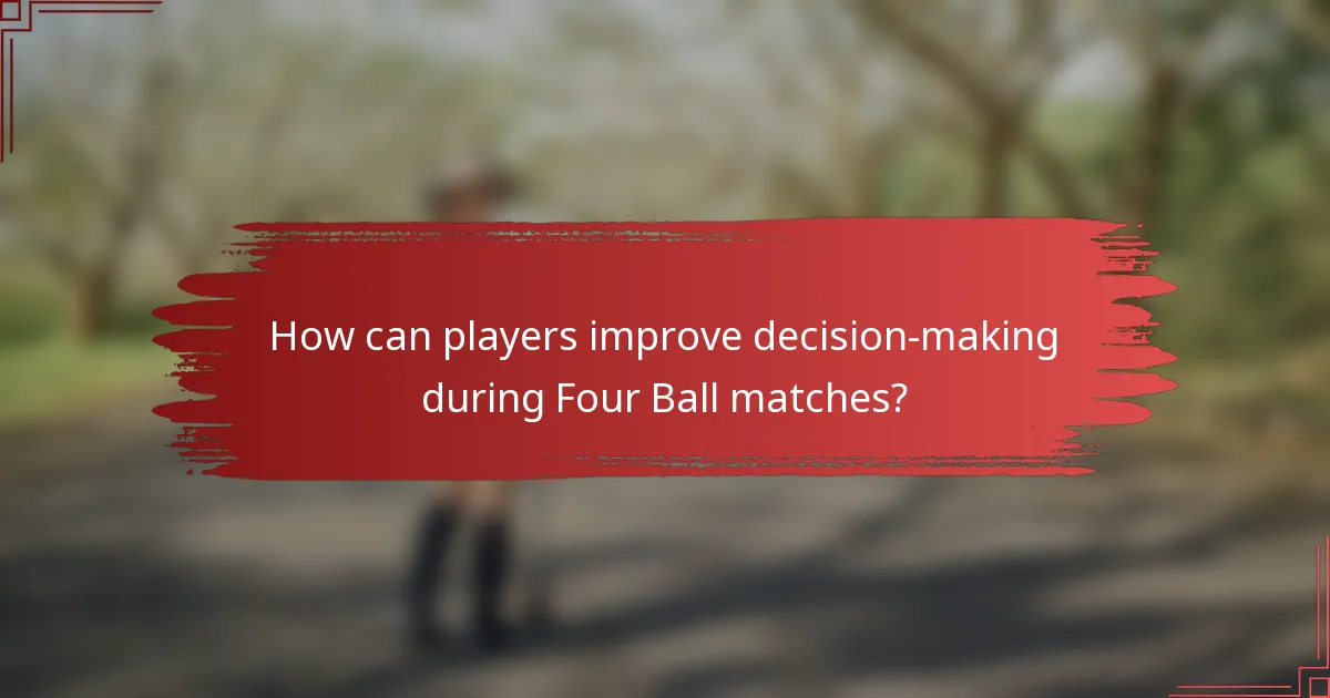 How can players improve decision-making during Four Ball matches?