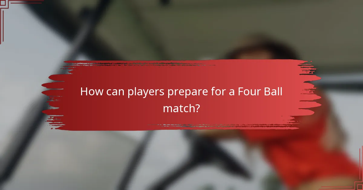 How can players prepare for a Four Ball match?