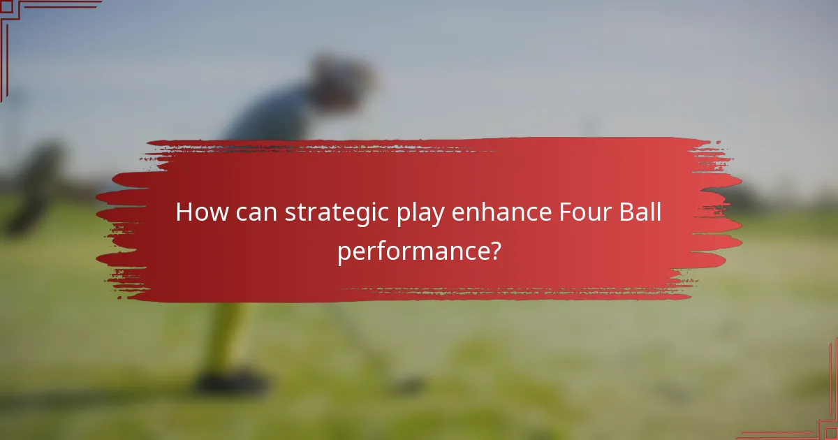 How can strategic play enhance Four Ball performance?