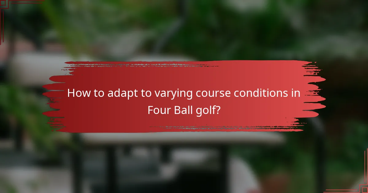 How to adapt to varying course conditions in Four Ball golf?