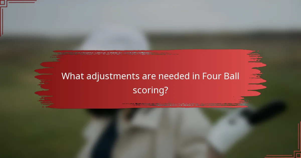 What adjustments are needed in Four Ball scoring?
