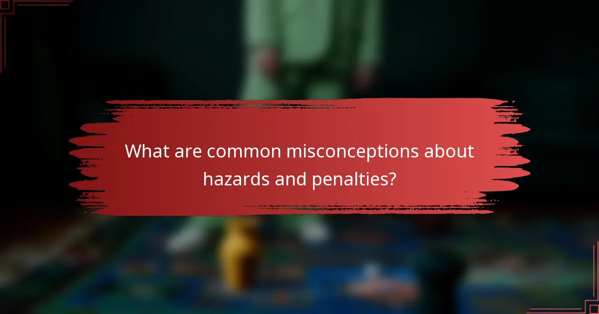 What are common misconceptions about hazards and penalties?