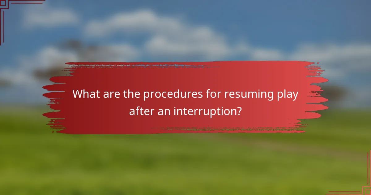 What are the procedures for resuming play after an interruption?