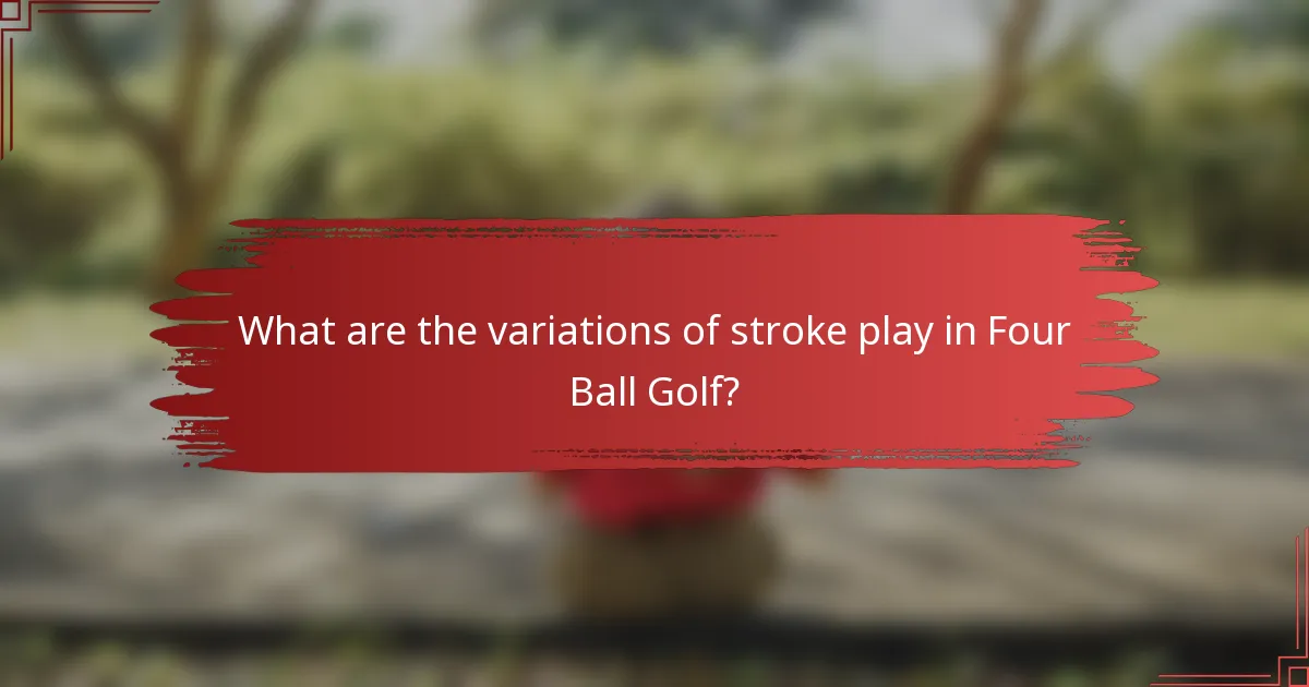 What are the variations of stroke play in Four Ball Golf?