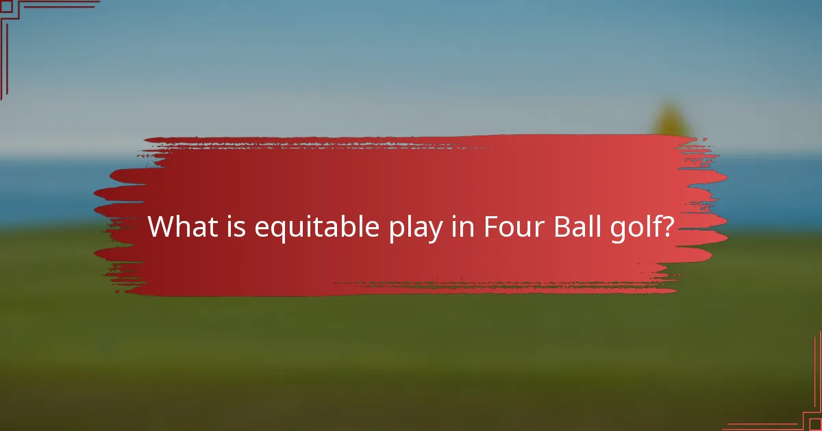 What is equitable play in Four Ball golf?