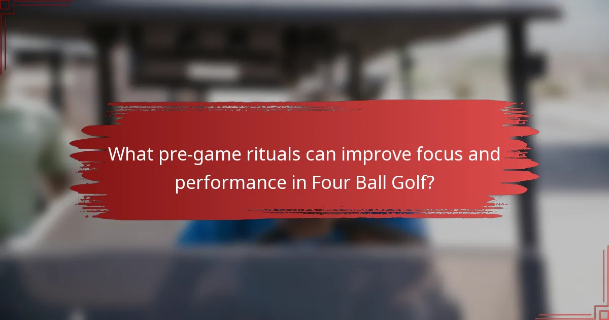 What pre-game rituals can improve focus and performance in Four Ball Golf?