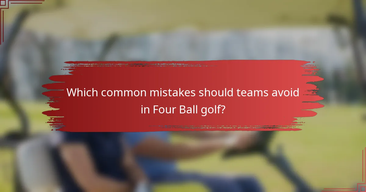 Which common mistakes should teams avoid in Four Ball golf?