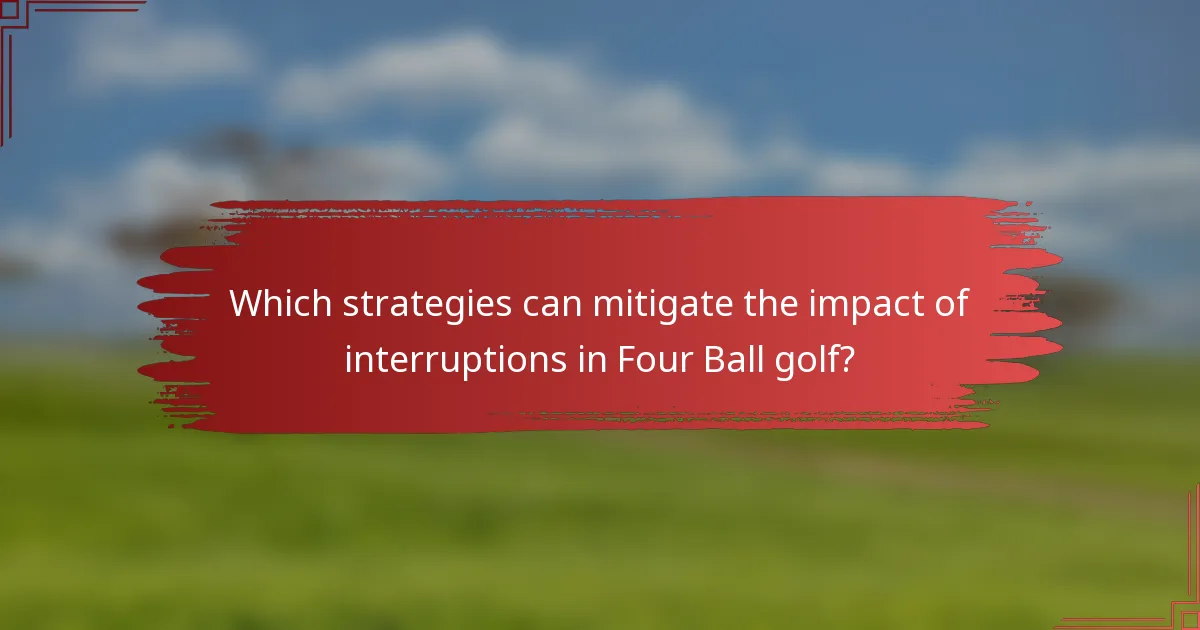 Which strategies can mitigate the impact of interruptions in Four Ball golf?